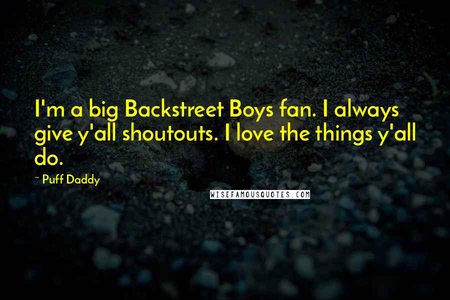 Puff Daddy Quotes: I'm a big Backstreet Boys fan. I always give y'all shoutouts. I love the things y'all do.