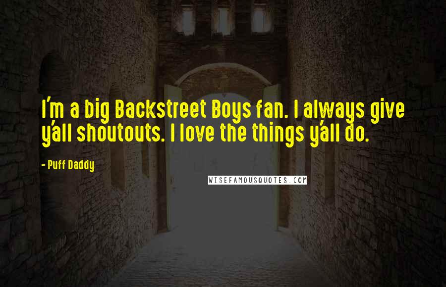 Puff Daddy Quotes: I'm a big Backstreet Boys fan. I always give y'all shoutouts. I love the things y'all do.