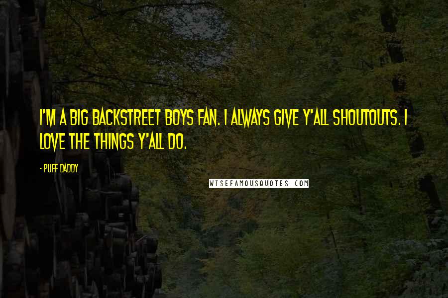 Puff Daddy Quotes: I'm a big Backstreet Boys fan. I always give y'all shoutouts. I love the things y'all do.