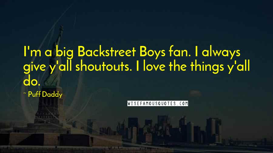 Puff Daddy Quotes: I'm a big Backstreet Boys fan. I always give y'all shoutouts. I love the things y'all do.