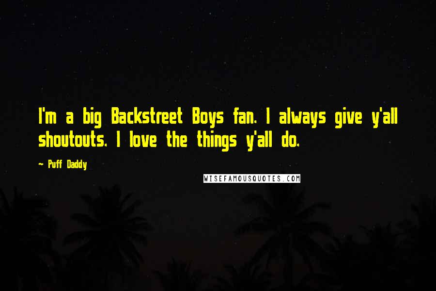 Puff Daddy Quotes: I'm a big Backstreet Boys fan. I always give y'all shoutouts. I love the things y'all do.