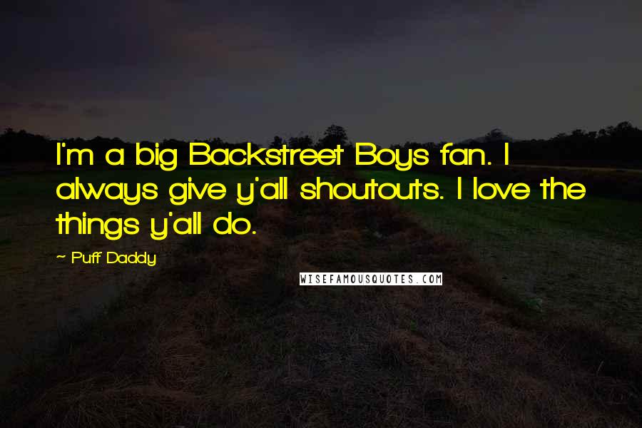 Puff Daddy Quotes: I'm a big Backstreet Boys fan. I always give y'all shoutouts. I love the things y'all do.