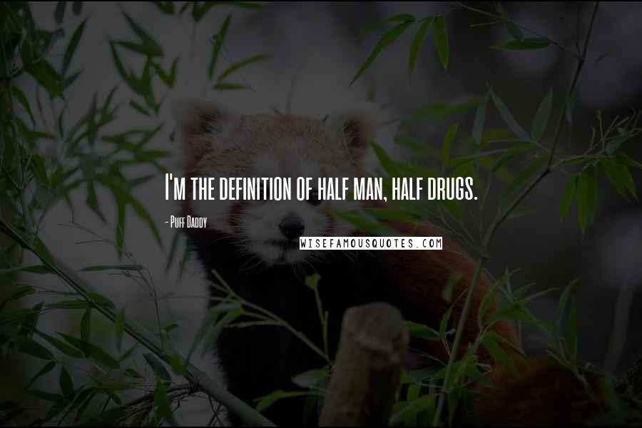 Puff Daddy Quotes: I'm the definition of half man, half drugs.