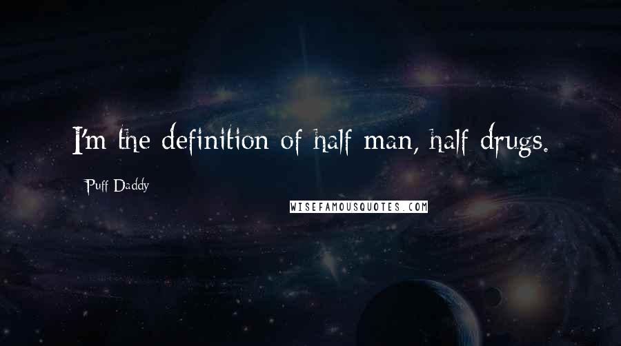 Puff Daddy Quotes: I'm the definition of half man, half drugs.