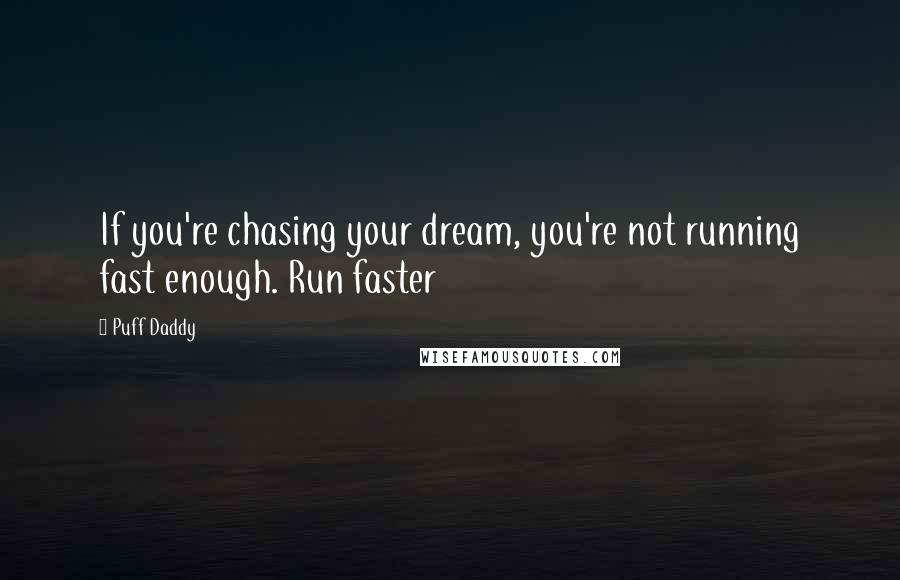 Puff Daddy Quotes: If you're chasing your dream, you're not running fast enough. Run faster