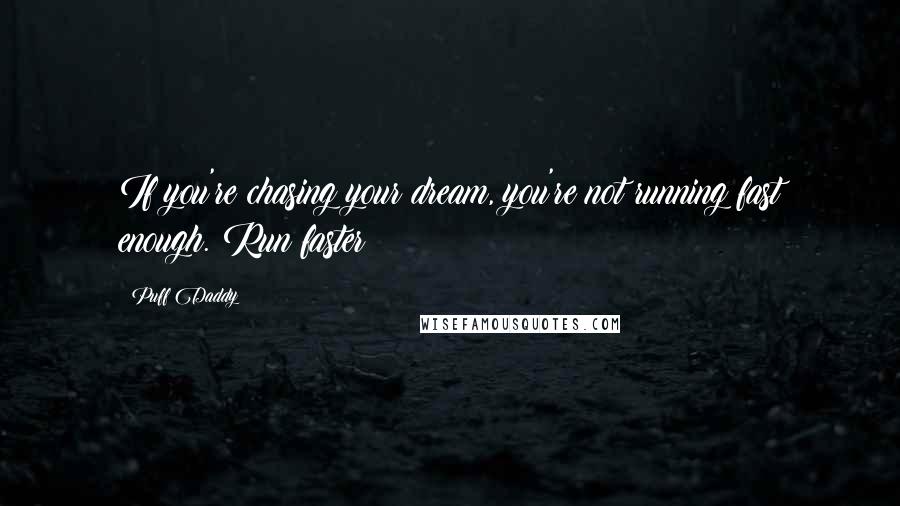 Puff Daddy Quotes: If you're chasing your dream, you're not running fast enough. Run faster