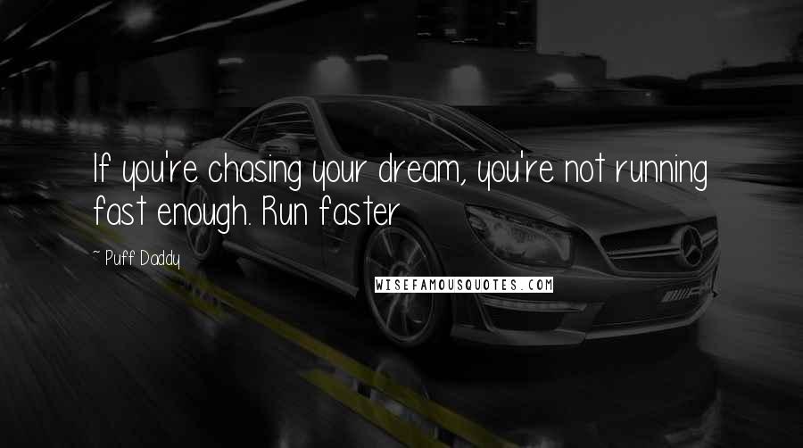 Puff Daddy Quotes: If you're chasing your dream, you're not running fast enough. Run faster