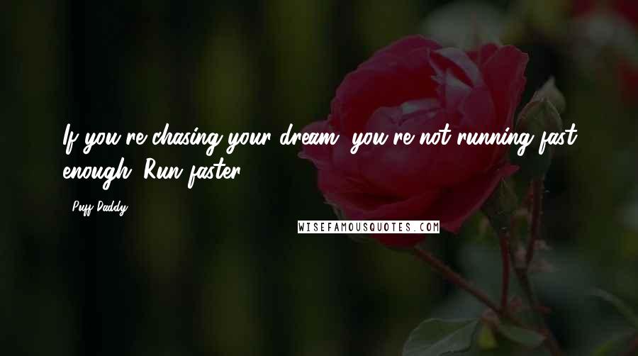 Puff Daddy Quotes: If you're chasing your dream, you're not running fast enough. Run faster