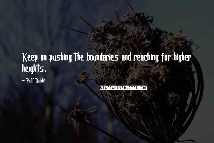 Puff Daddy Quotes: Keep on pushing the boundaries and reaching for higher heights.