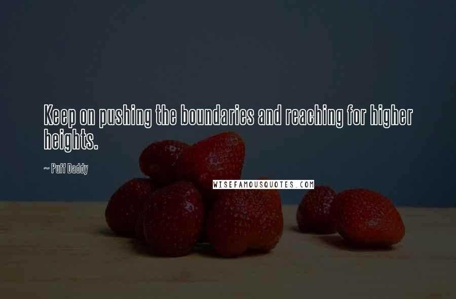 Puff Daddy Quotes: Keep on pushing the boundaries and reaching for higher heights.