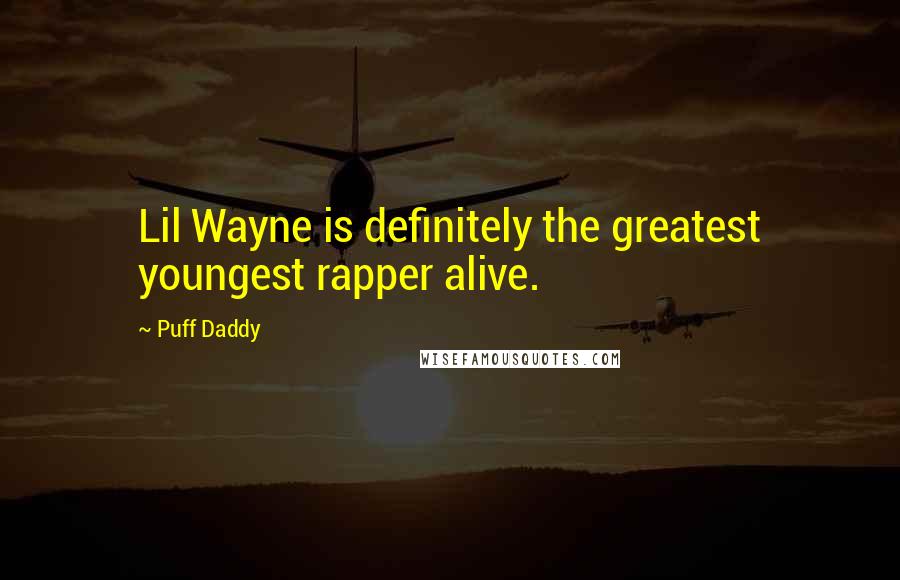 Puff Daddy Quotes: Lil Wayne is definitely the greatest youngest rapper alive.