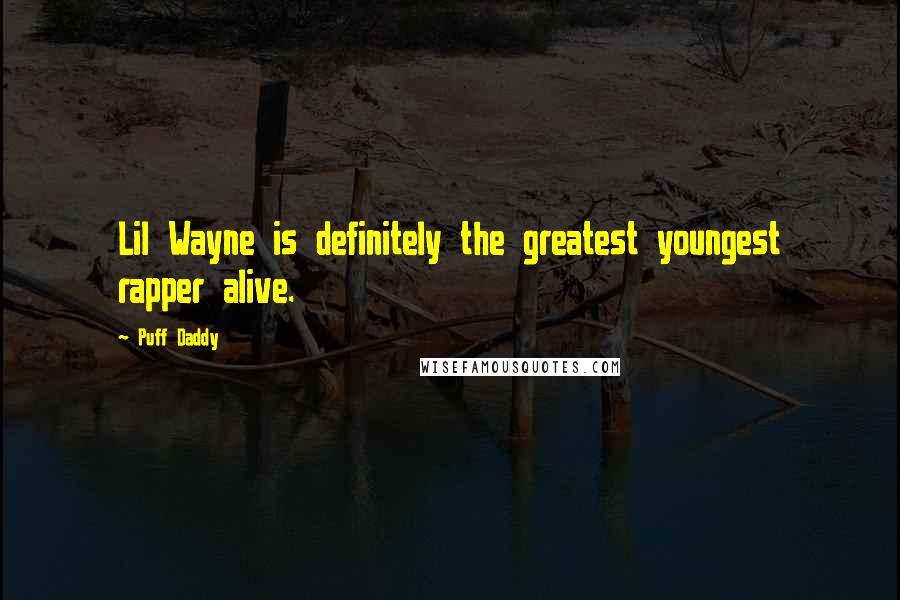 Puff Daddy Quotes: Lil Wayne is definitely the greatest youngest rapper alive.