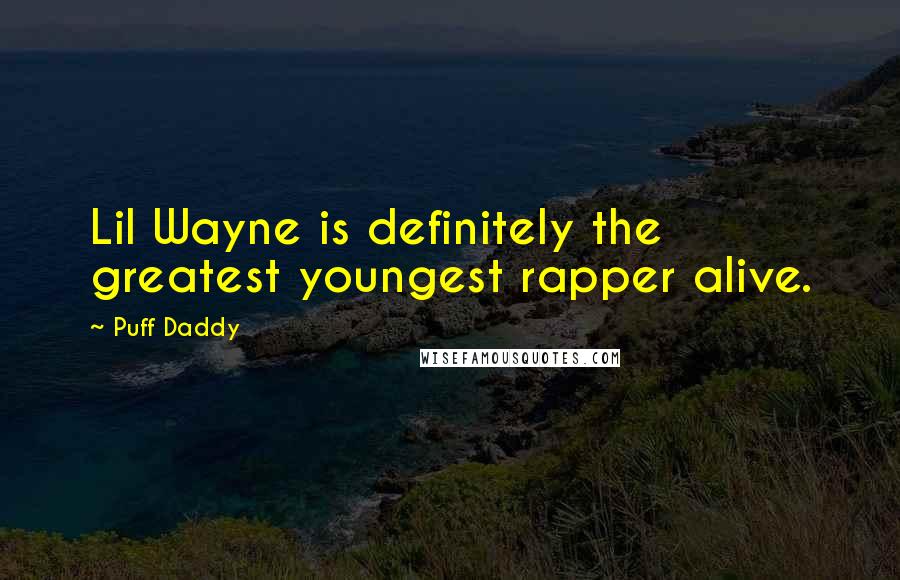 Puff Daddy Quotes: Lil Wayne is definitely the greatest youngest rapper alive.