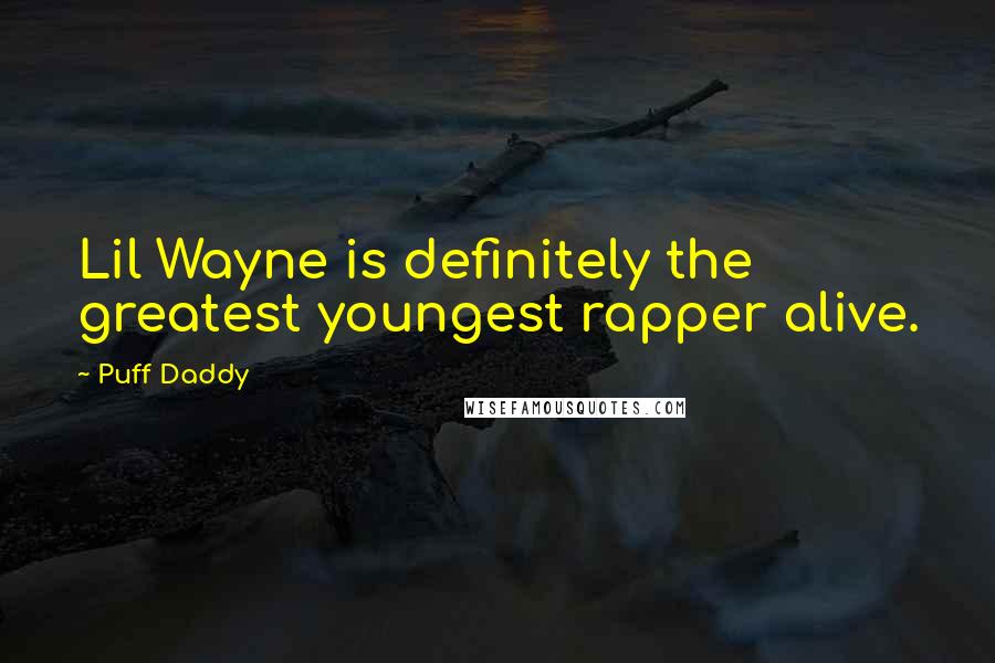 Puff Daddy Quotes: Lil Wayne is definitely the greatest youngest rapper alive.