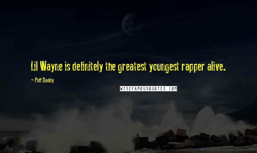 Puff Daddy Quotes: Lil Wayne is definitely the greatest youngest rapper alive.