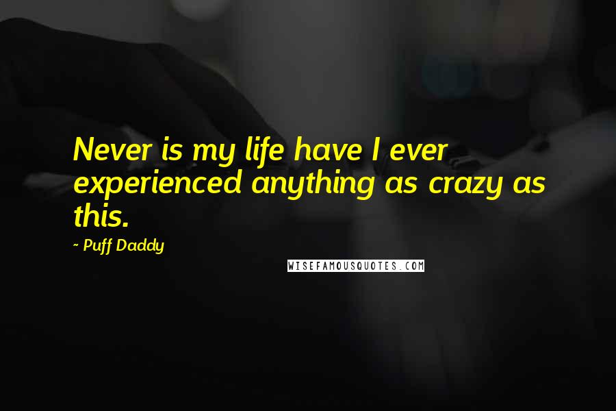 Puff Daddy Quotes: Never is my life have I ever experienced anything as crazy as this.