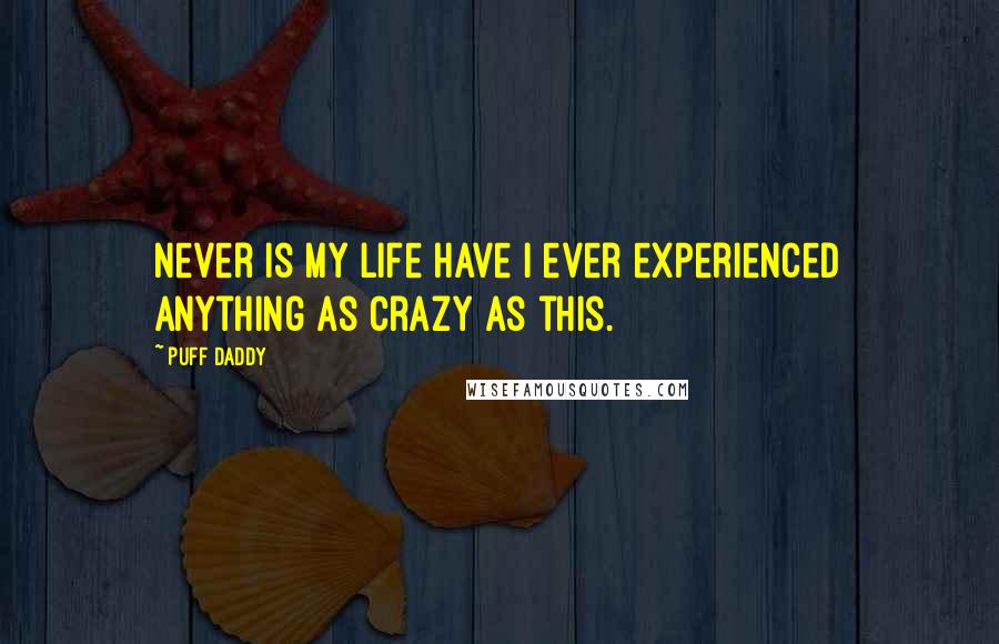 Puff Daddy Quotes: Never is my life have I ever experienced anything as crazy as this.