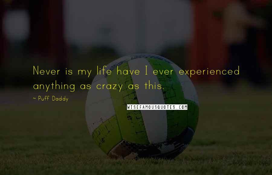 Puff Daddy Quotes: Never is my life have I ever experienced anything as crazy as this.