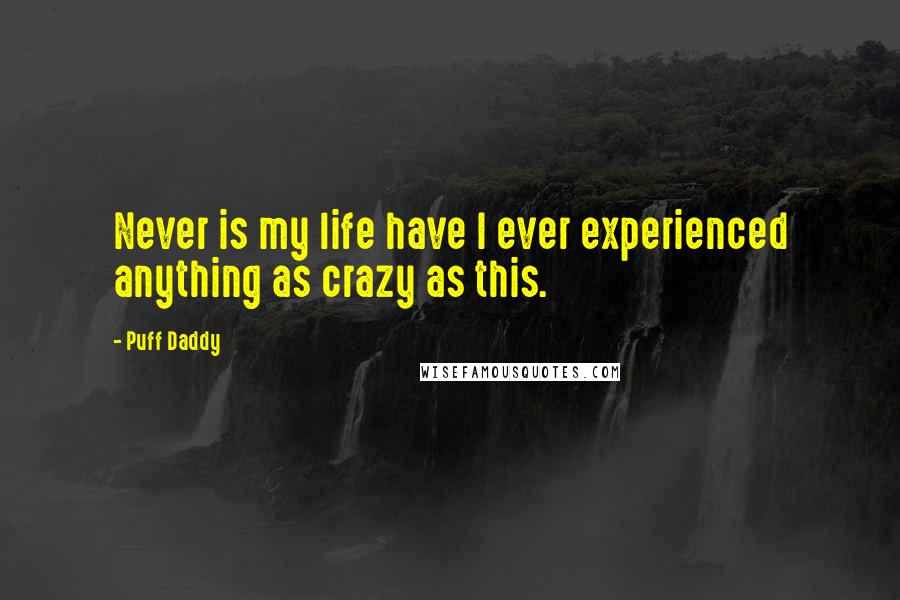 Puff Daddy Quotes: Never is my life have I ever experienced anything as crazy as this.