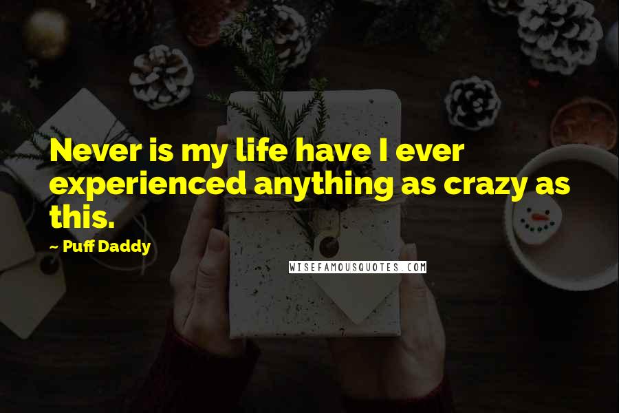 Puff Daddy Quotes: Never is my life have I ever experienced anything as crazy as this.