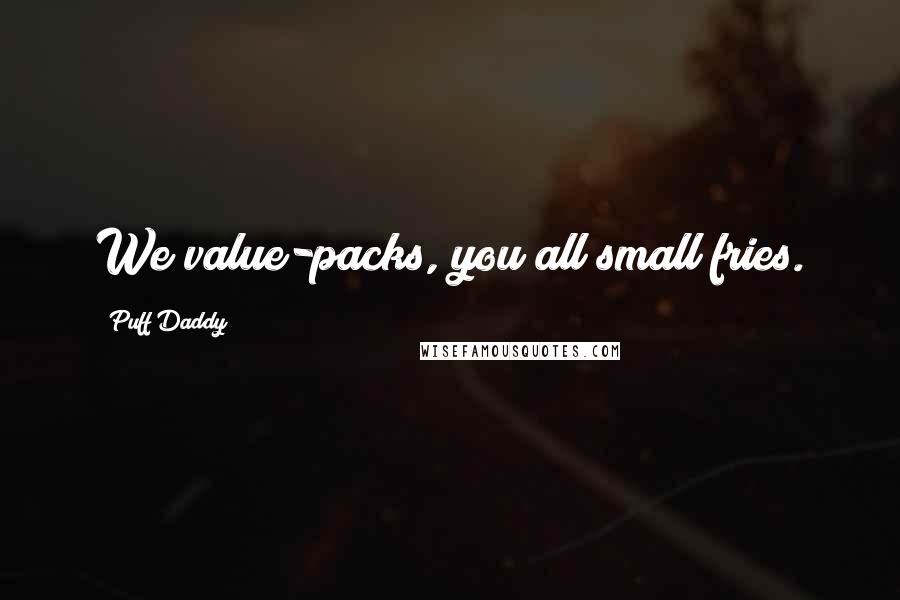 Puff Daddy Quotes: We value-packs, you all small fries.