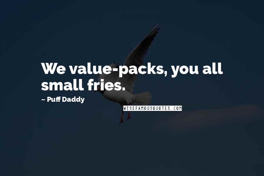 Puff Daddy Quotes: We value-packs, you all small fries.