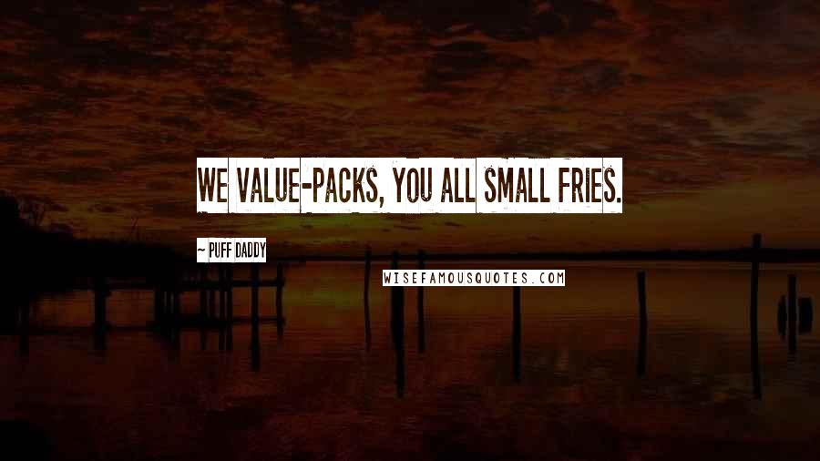 Puff Daddy Quotes: We value-packs, you all small fries.