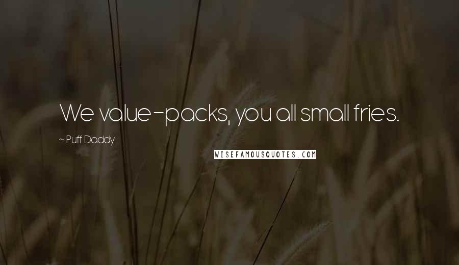 Puff Daddy Quotes: We value-packs, you all small fries.