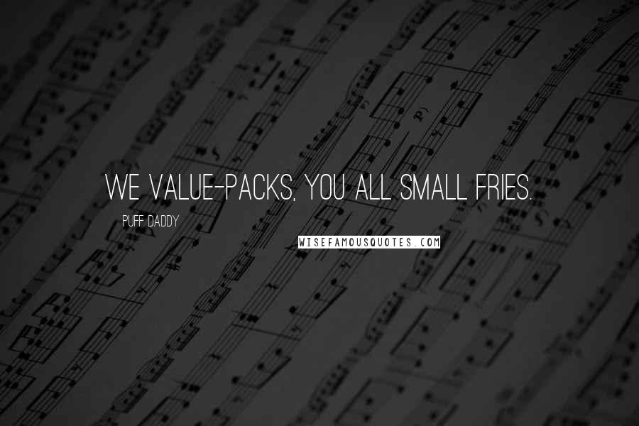 Puff Daddy Quotes: We value-packs, you all small fries.
