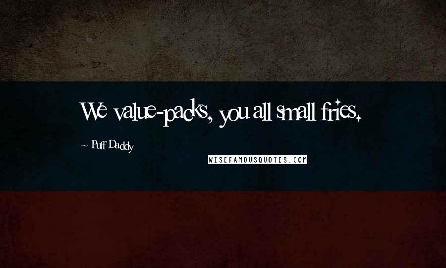 Puff Daddy Quotes: We value-packs, you all small fries.