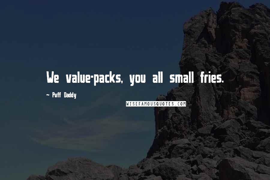 Puff Daddy Quotes: We value-packs, you all small fries.