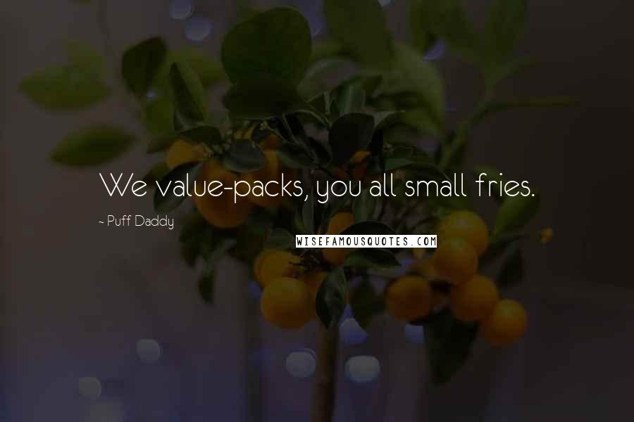 Puff Daddy Quotes: We value-packs, you all small fries.