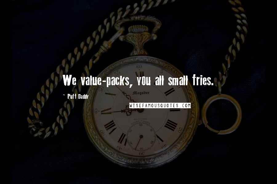 Puff Daddy Quotes: We value-packs, you all small fries.