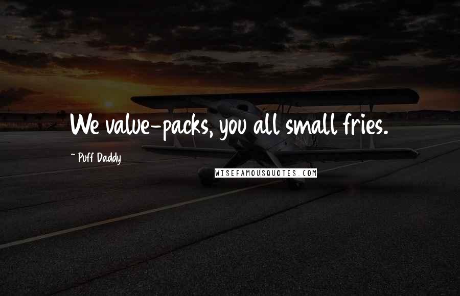 Puff Daddy Quotes: We value-packs, you all small fries.