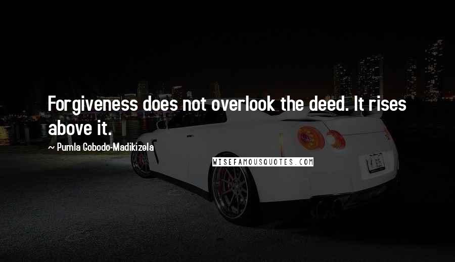 Pumla Gobodo-Madikizela Quotes: Forgiveness does not overlook the deed. It rises above it.