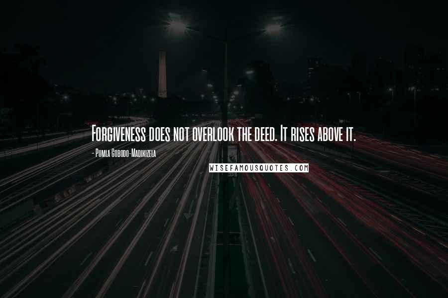 Pumla Gobodo-Madikizela Quotes: Forgiveness does not overlook the deed. It rises above it.