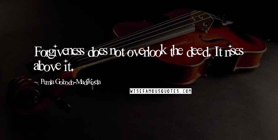 Pumla Gobodo-Madikizela Quotes: Forgiveness does not overlook the deed. It rises above it.