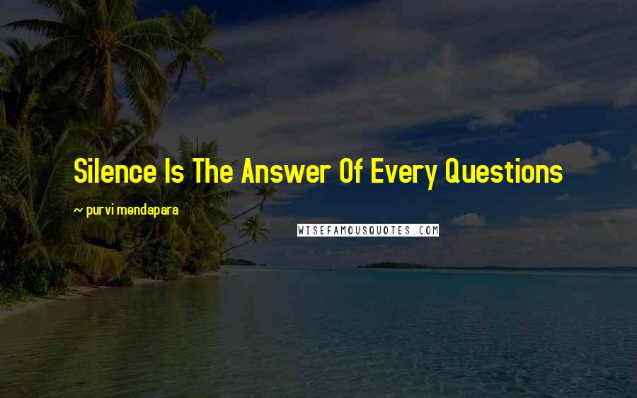 Purvi Mendapara Quotes: Silence Is The Answer Of Every Questions