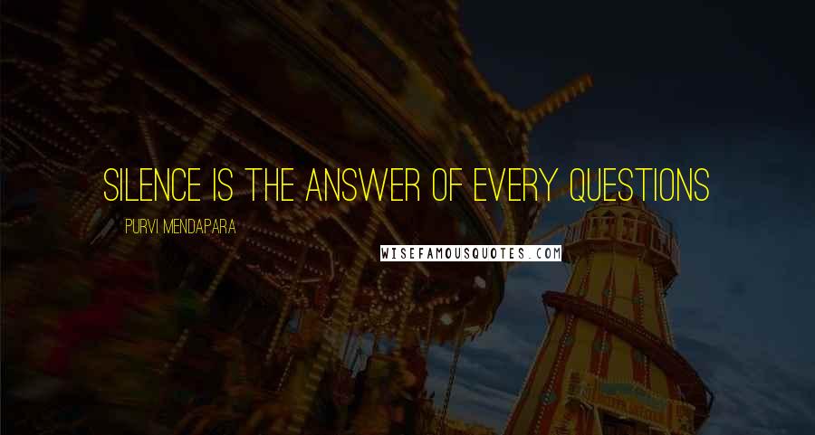 Purvi Mendapara Quotes: Silence Is The Answer Of Every Questions