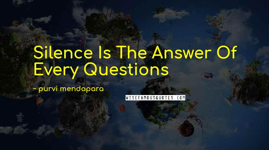 Purvi Mendapara Quotes: Silence Is The Answer Of Every Questions