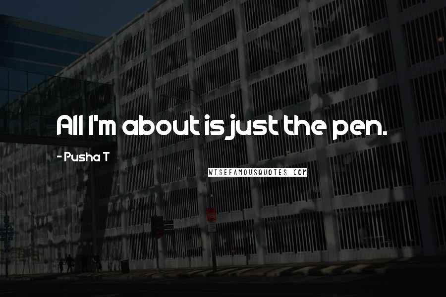 Pusha T Quotes: All I'm about is just the pen.