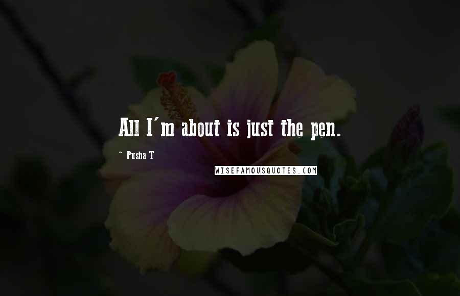 Pusha T Quotes: All I'm about is just the pen.