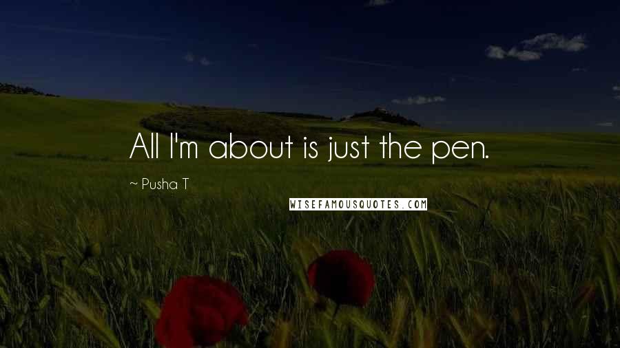 Pusha T Quotes: All I'm about is just the pen.