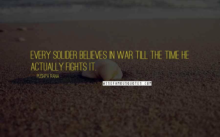 Pushpa Rana Quotes: Every solider believes in war till the time he actually fights it.