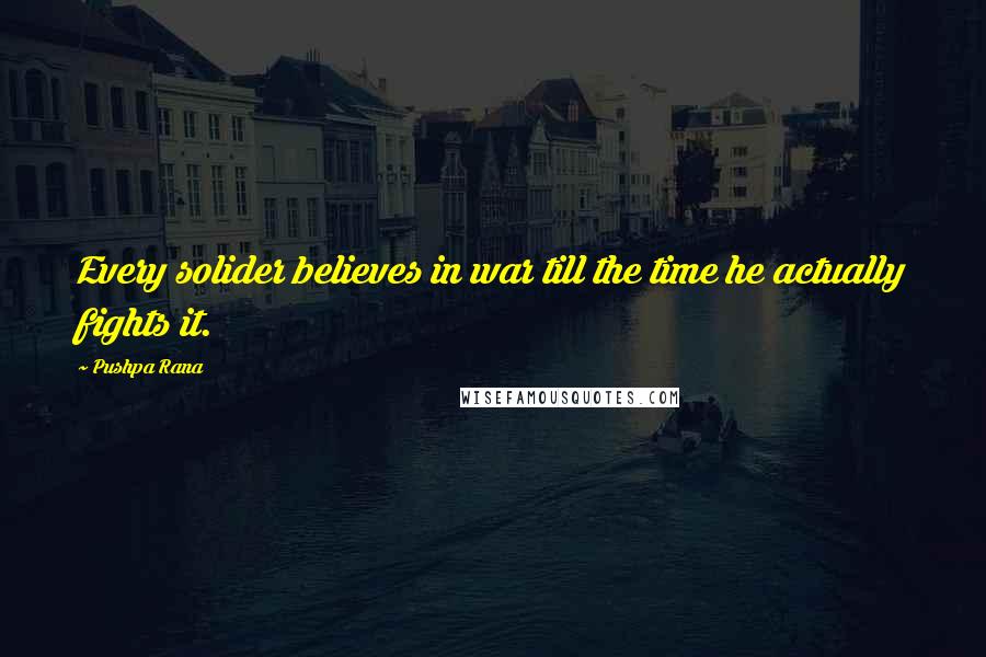 Pushpa Rana Quotes: Every solider believes in war till the time he actually fights it.