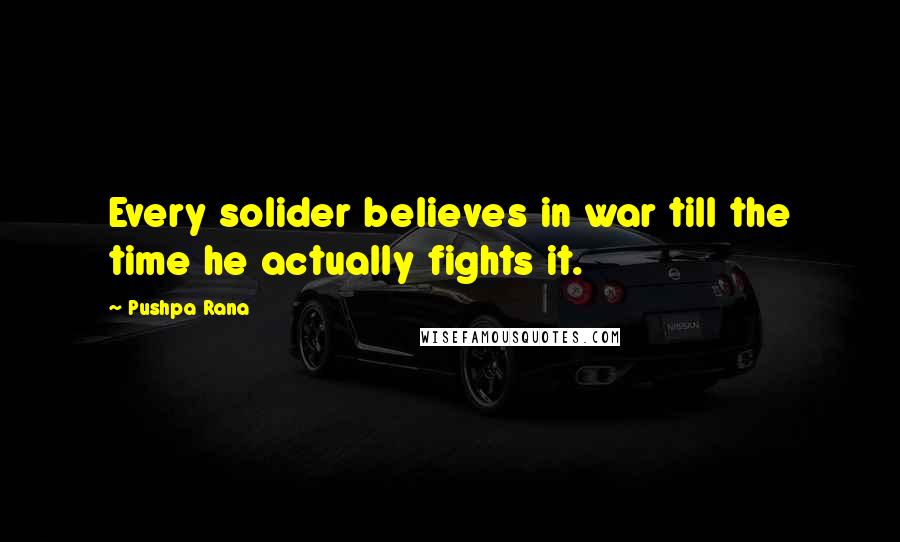 Pushpa Rana Quotes: Every solider believes in war till the time he actually fights it.