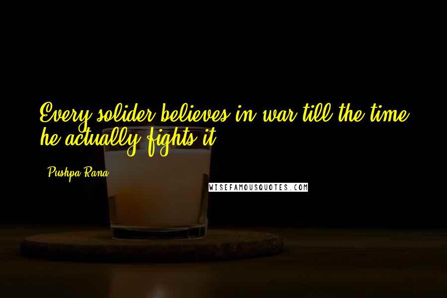 Pushpa Rana Quotes: Every solider believes in war till the time he actually fights it.