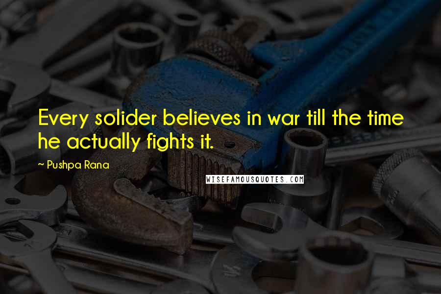 Pushpa Rana Quotes: Every solider believes in war till the time he actually fights it.