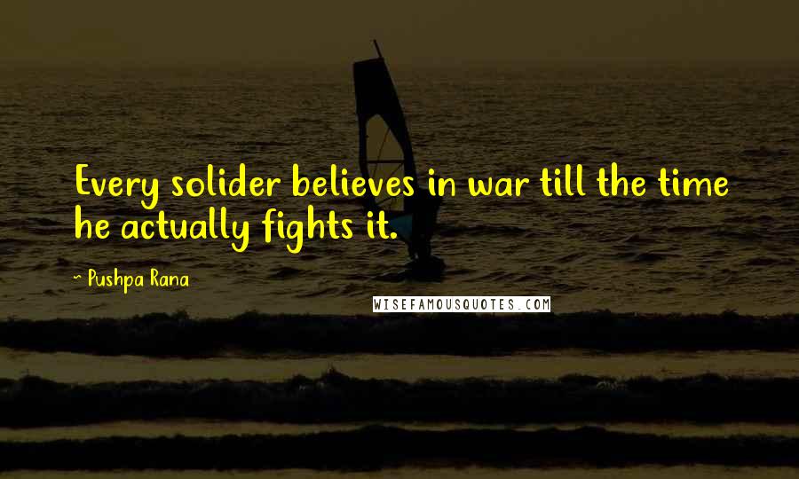 Pushpa Rana Quotes: Every solider believes in war till the time he actually fights it.