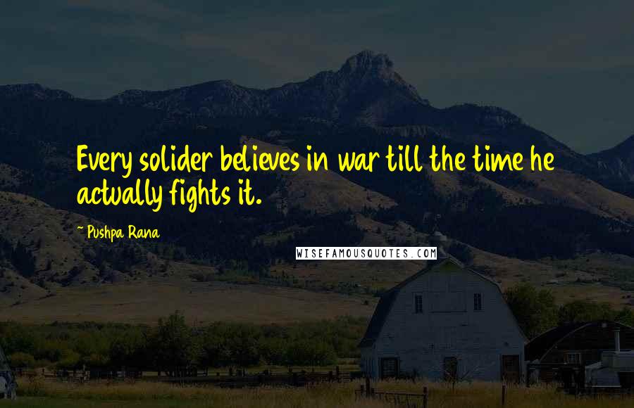 Pushpa Rana Quotes: Every solider believes in war till the time he actually fights it.